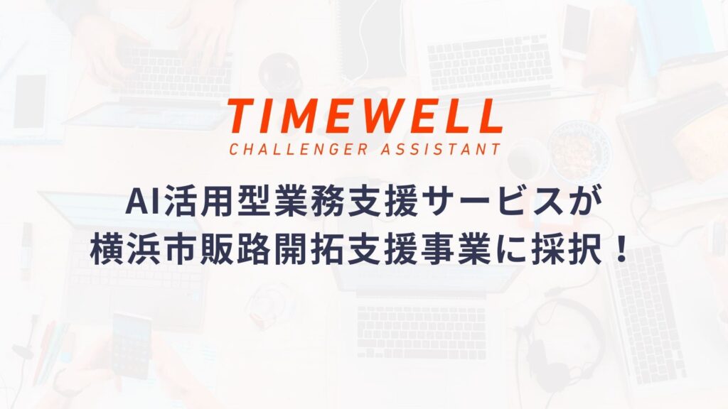 株式会社TIMEWELLのAI活用型業務支援サービスが横浜市販路開拓支援事業に採択！