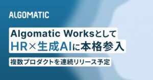 【Algomatic】HR×生成AI領域にグループ会社のAlgomatic Worksとして本格参入し、複数プロダクトの連続リリースに向けて始動