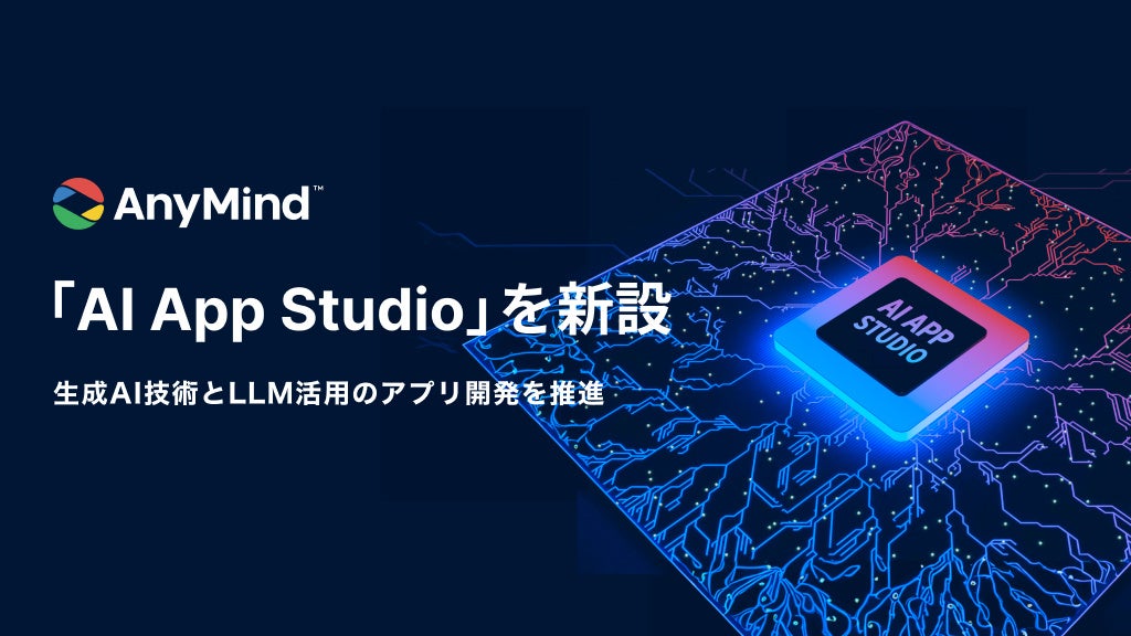 AnyMind Group、新たに生成AI技術およびLLMを活用した、アプリケーション開発を推進する組織「AI App Studio」を新設