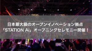 日本最大級のオープンイノベーション拠点「STATION Ai」オープニングセレモニー開催！