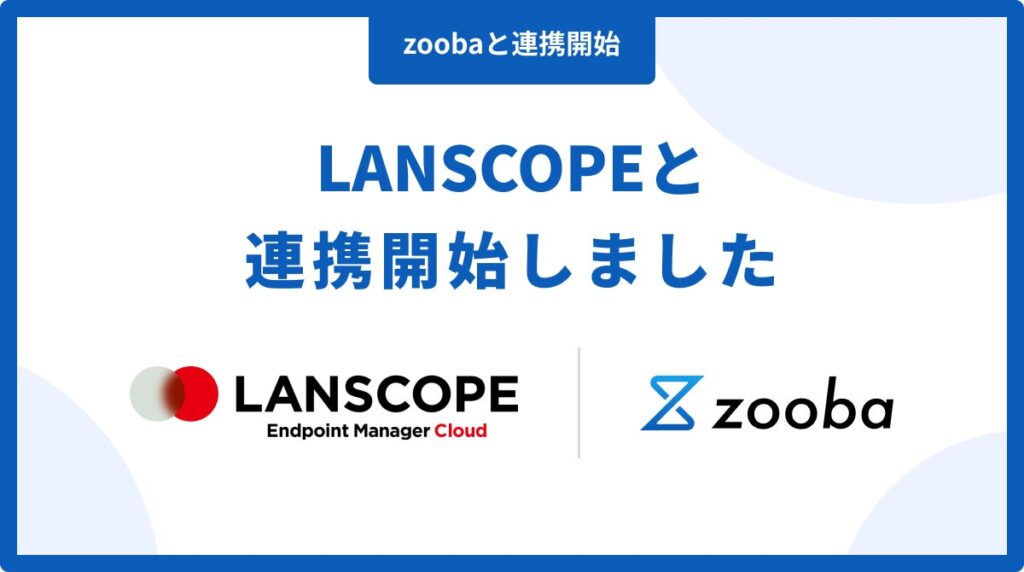 情報システムの業務を効率化するAIサービス『zooba』、「LANSCOPE エンドポイントマネージャー クラウド版」との連携を開始