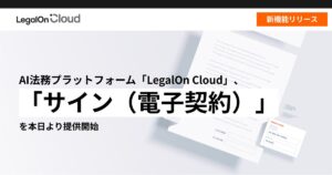 AI法務プラットフォーム「LegalOn Cloud」、「サイン（電子契約）」を本日より提供開始