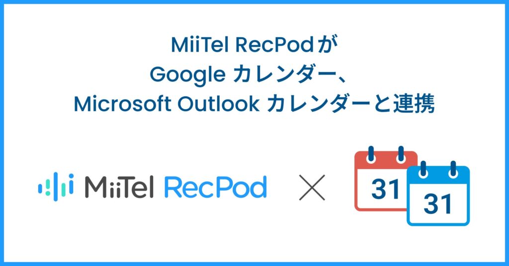 対面会話解析AI「MiiTel RecPod」、Google カレンダー、Microsoft Outlookカレンダーと連携