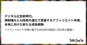 デジタル広告新時代。規制強化とAI技術の進化で変貌するアフィリエイト市場、未来に向けた新たな成長戦略