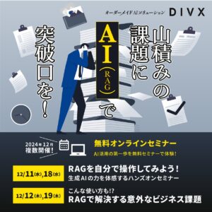 AIソリューションを提供するDIVXが、無料オンラインセミナー「生成AIの力を体感するハンズオンセミナー」「RAGで解決する意外なビジネス課題」を12月11日、12日、18日、19日に開催