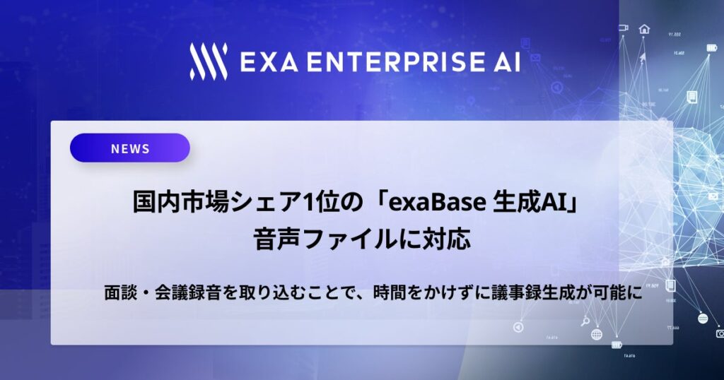 国内市場シェア1位の「exaBase 生成AI」、音声ファイルに対応