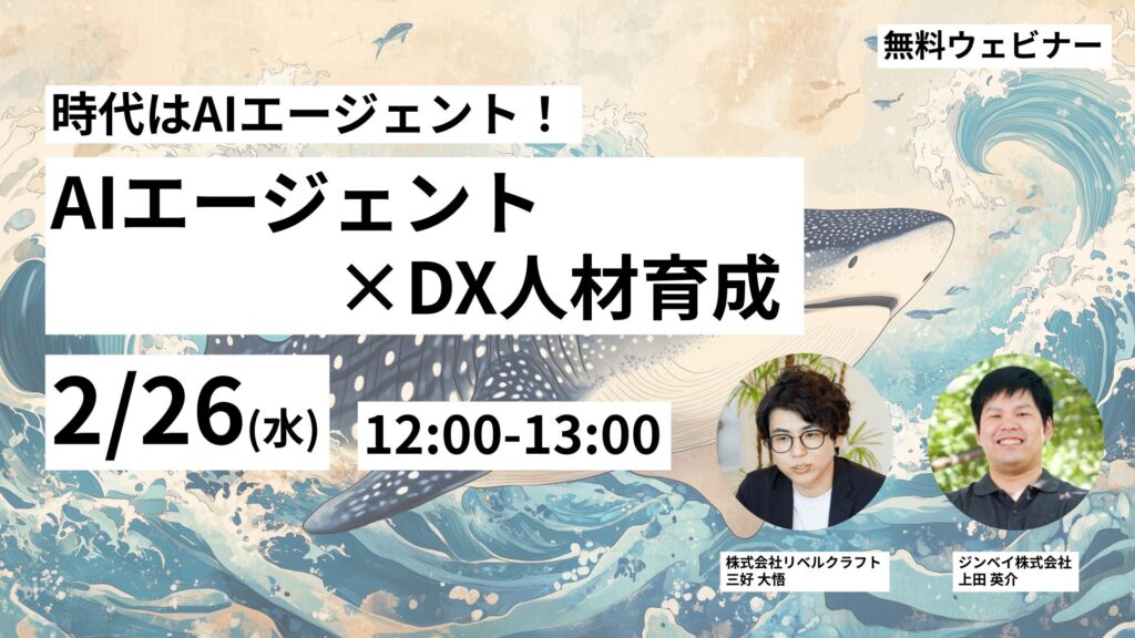 【2/26開催】時代はAIエージェント！使いこなすためのDX人材育成のポイントや、AIエージェント導入を確実に成功させるためのイロハをご紹介します