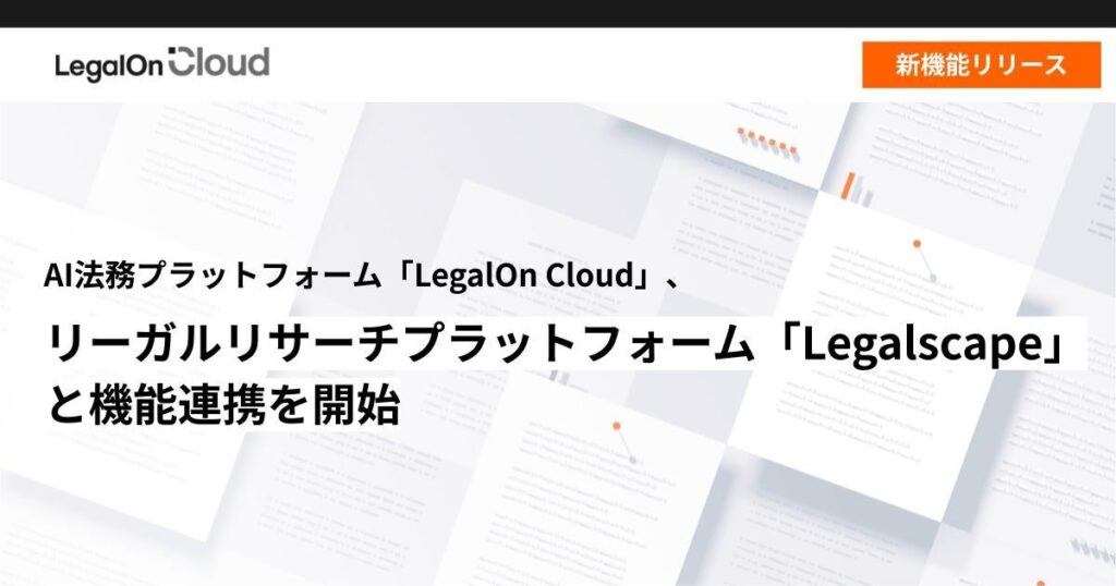 AI法務プラットフォーム「LegalOn Cloud」、リーガルリサーチプラットフォーム「Legalscape（リーガルスケープ）」と機能連携を本日より開始