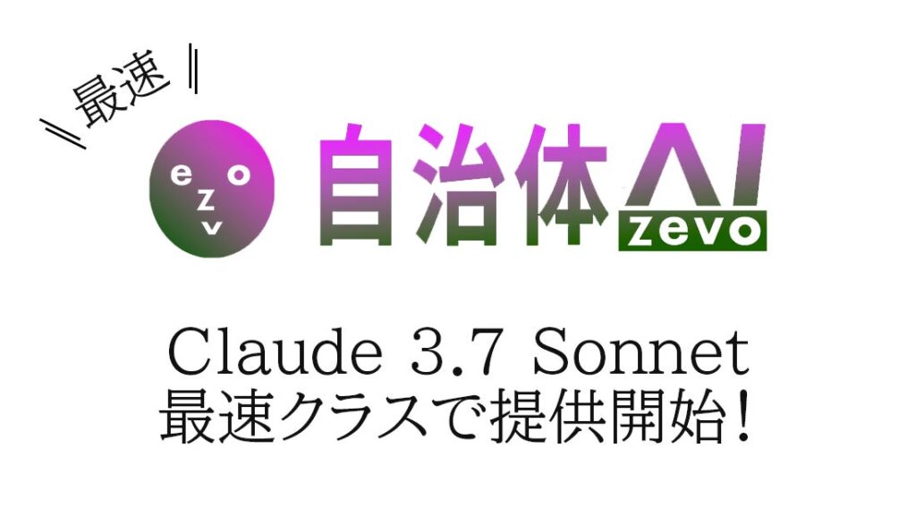 自治体AI zevoにてClaude 3.7 Sonnet（Amazon Bedrock On Anthropic Claude）が本日2025年2月25日より、最速クラスで利用可能に！