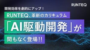 開発効率を劇的にアップ！RUNTEQ、革新のカリキュラム『AI駆動開発』が間もなく登場！！