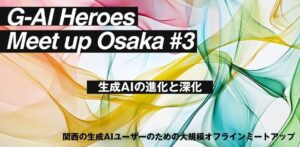 関西の生成AIユーザーがつながる「G-AI Heroes Meetup Osaka」3月20日「Hero Egg」で開催