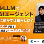 【6/5開催ウェビナー】ローカルLLMで実現する“AIエージェント”社内で安全に動かす仕組みとは？～NTTPC×日本HPが語る運用ノウハウと最適なハードウェア構成～
