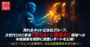 売れるネット広告社グループ次世代D2C革命「買うAI×売るAI」領域への本格展開を視野に調査レポートを公開！～AIエージェント主導時代、次なる産業革命を切り拓く～
