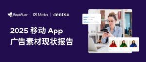 AppsFlyer《2025 移动 App 广告素材现状报告》发布：AI 融入情感，驱动素材表现