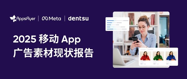 AppsFlyer《2025 移动 App 广告素材现状报告》发布:AI 融入情感,驱动素材表现