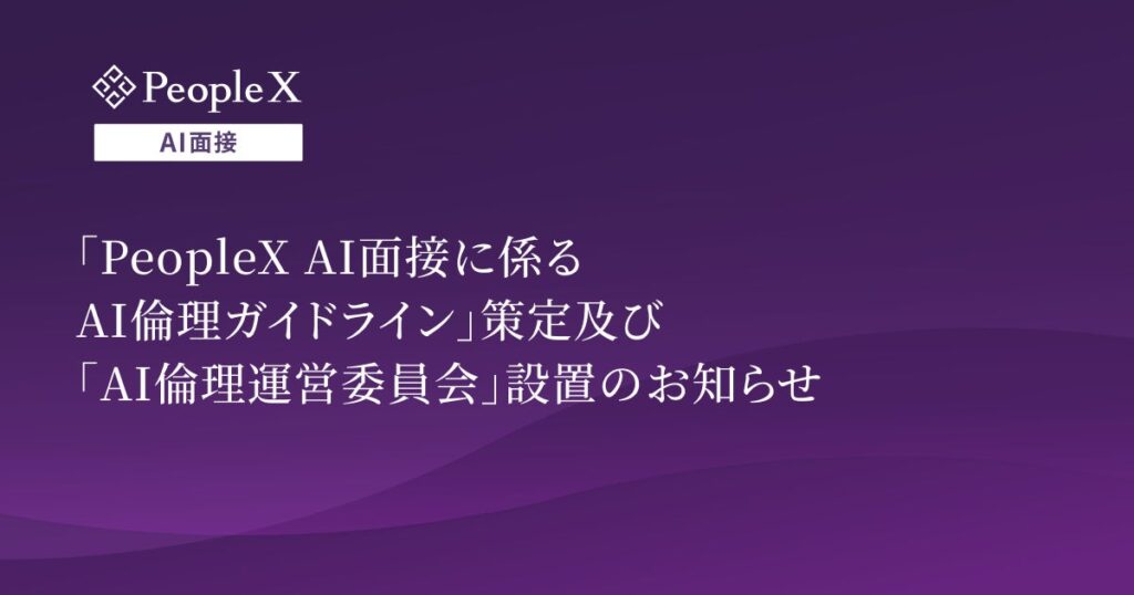 「PeopleX AI面接に係るAI倫理ガイドライン」策定及び「AI倫理運営委員会」設置のお知らせ