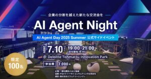 AIエージェントに関わるすべての人のための交流会「AI Agent Night」第2弾を7月10日（木）Deloitte Tohmatsu Innovation Parkにて開催決定