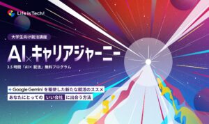 ライフイズテック、Googleの生成AI「Gemini」を活用した大学生向け生成AIの教育プログラム「AI Career Journey」をスタート