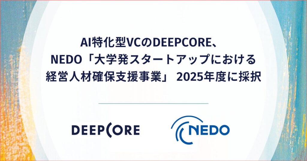 AI特化型VCのDEEPCORE、NEDO「大学発スタートアップにおける経営人材確保支援事業」2025年度に採択