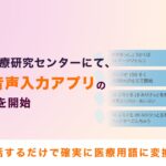 国立成育医療研究センターにて、生成AI音声入力アプリ のトライアルを開始