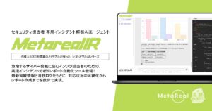 【メタリアル・グループ】セキュリティインシデント解析レポート作成AIエージェント「Metareal インシデントレスポンス(Metareal IR)」6/23提供開始