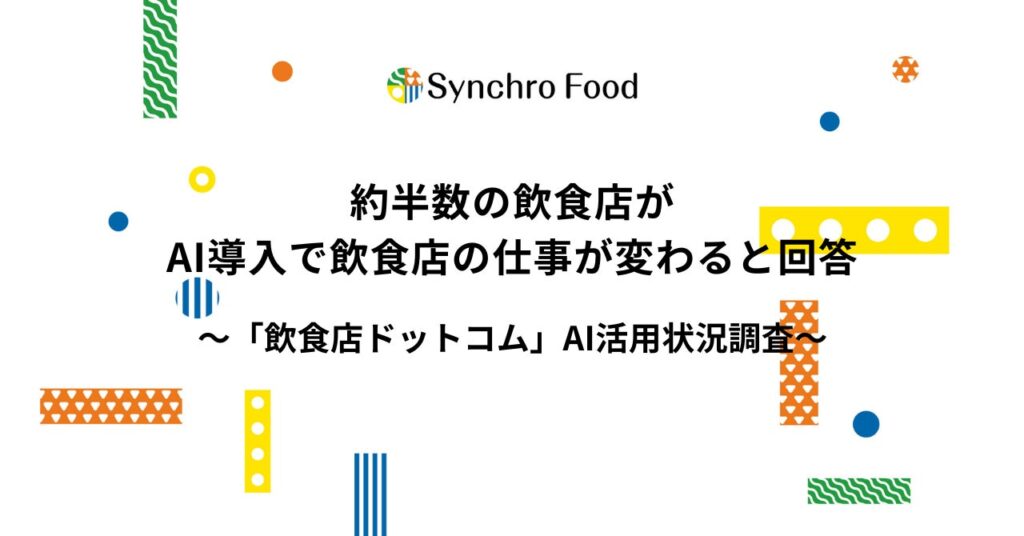 約半数の飲食店がAI導入で飲食店の仕事が変わると回答〜飲食店のAI活用状況調査〜