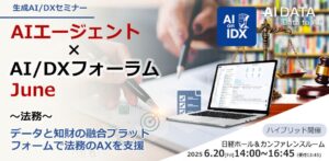 業務量激増時代に、法務部はどう生き残るかー AIとデータで切り拓く未来像、専門家が語るAI法務の最前線、AIデータ社、「AIエージェント×AI/DXフォーラム ～ 法務～」 開催レポート