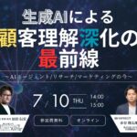 【7/10(木)14:00開催】オンラインセミナー『生成AIによる顧客理解深化の最前線 ～AIエージェント/リサーチ/マーケティングの今～』