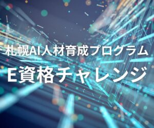 札幌AI人材育成プログラム「E資格チャレンジ」受講生募集中！！