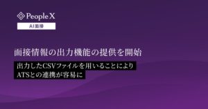 対話型AI面接サービス「PeopleX AI面接」、面接情報の出力機能の提供を開始