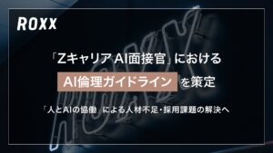 【ROXX】『Zキャリア AI面接官』における「AI倫理ガイドライン」を策定