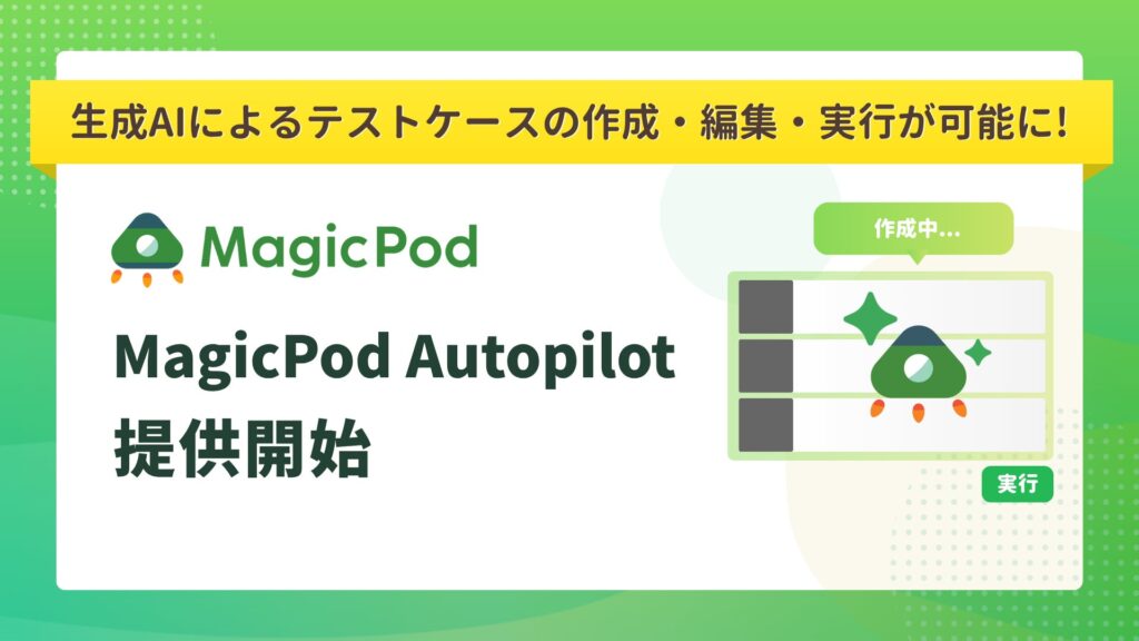 AI自動テストのMagicPod、生成AIがテスト作成と実行を行う「MagicPod Autopilot」を提供開始