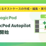 AI自動テストのMagicPod、生成AIがテスト作成と実行を行う「MagicPod Autopilot」を提供開始