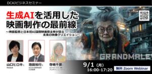 DCAJビジネスセミナー「生成AIを活用した映画制作の最前線〜映画監督と日本初AI国際映画祭主宰が語る未来の映像クリエイション〜」をオンラインで9月1日に開催