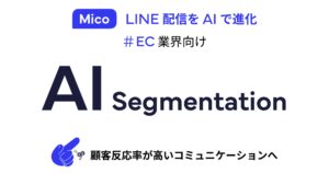 AIでLINE配信を進化！「AIセグメンテーション」で顧客反応率が高いコミュニケーションへ