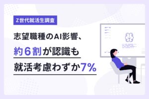 志望職種のAI影響、約6割が認識も就活考慮わずか7％【Z世代就活生300名調査】