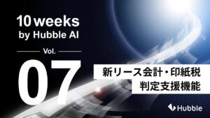 「10 Weeks by Hubble AI」第7弾：「新リース会計判定支援機能」「印紙税判定支援機能」を正式リリース―法務だけに留まらないAI活用