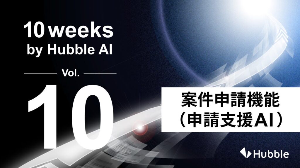 「10 Weeks by Hubble AI」第10弾：申請プロセスをAIで整理―「案件申請機能（申請支援AI）」を正式リリース