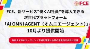 FCE、新サービス　“働くAI社員”を導入できる 次世代プラットフォーム「AI OMNI AGENT （オムニエージェント）」10月より提供開始