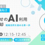 【9/12 開催】個人任せのAI利用から脱却！組織でAI活用を進める第一歩を学ぶ 無料オンラインセミナーを実施