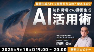動画生成AIで生成した作品の品質や精度は現場レベルで使えるのか？9/18（木）セミナー「制作現場での動画生成AI活用術」を開催！
