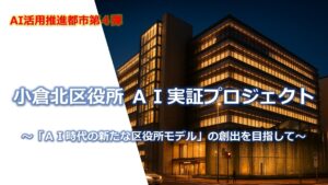 【福岡県北九州市（北九州市役所）】小倉北区役所 ＡＩ実証プロジェクト