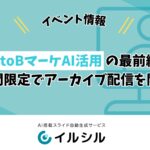 【イベント情報】BtoBマーケAI活用の最前線は？AI活用の現在地点 ― 好評につき期間限定でアーカイブ配信を開始