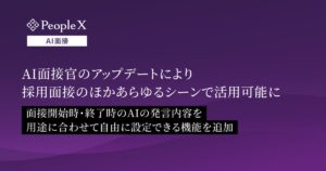 対話型AI面接サービス「PeopleX AI面接」、AI面接官のアップデートにより、採用面接のほかあらゆるシーンで活用可能に