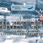 AIデータ社、経済産業省「持続可能な物流効率化実証事業費補助金」に採択 ～AI孔明 on IDXを基盤とした物流業界特化AIプラットフォームによる物流DX実証事業を開始～