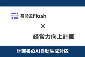 補助金Flash、『経営力向上計画』に対応した計画書生成AI機能を提供開始
