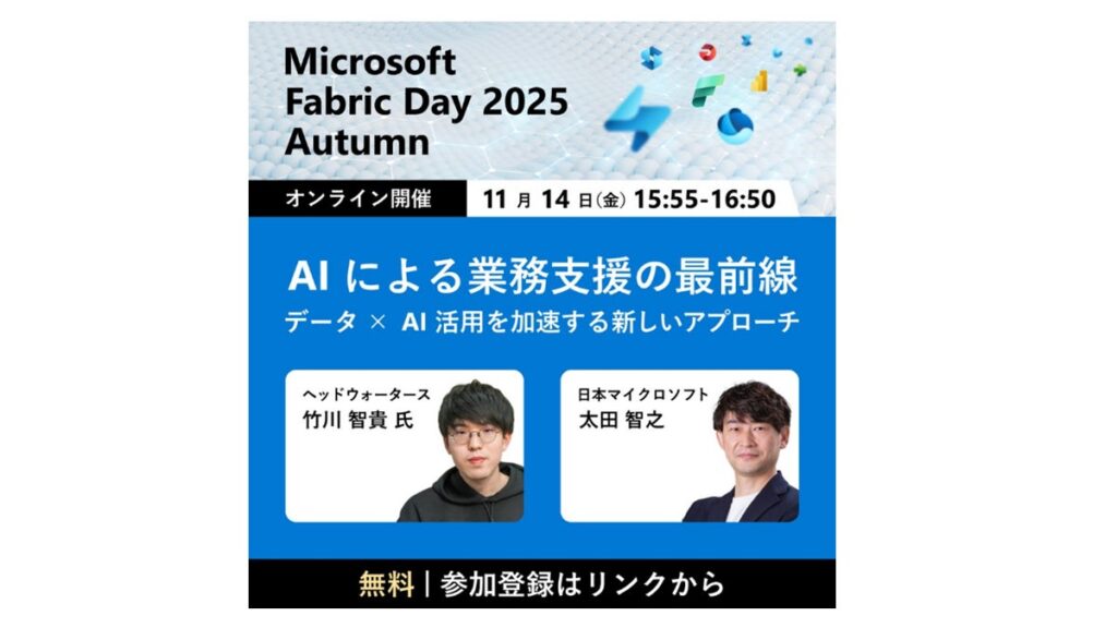 ヘッドウォータース、「Microsoft Fabric Day 2025 Autumn ～生成AIを使いこなす組織のためのデータ整備 最初の一歩～」で、「AIによる業務支援の最前線」について講演します