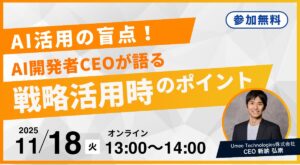 【11/18 13:00～】AI開発者CEOが語る！「AI活用の盲点。戦略・企画活用時のポイント」無料オンラインセミナーが急遽再配信決定！