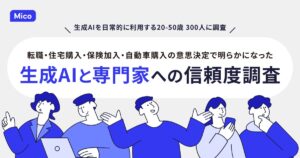 Mico、「生成AIと専門家への信頼度調査」を実施。生成AI利用層の約7割が情報収集・比較検討段階から「専門家への相談を重視」