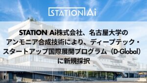 STATION Ai株式会社、名古屋大学のアンモニア合成技術により、ディープテック・スタートアップ国際展開プログラム（D-Global）に新規採択